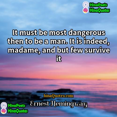 Ernest Hemingway Quotes | It must be most dangerous then to